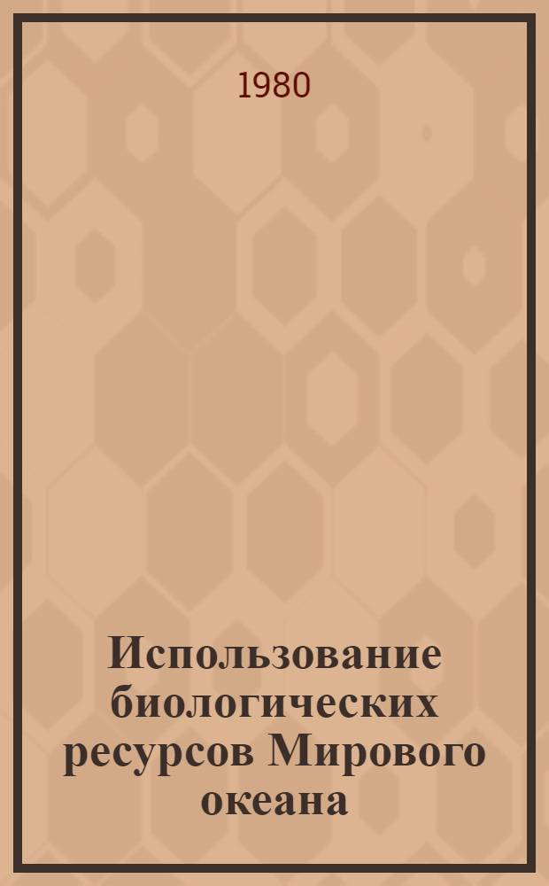 Использование биологических ресурсов Мирового океана : Сб. статей