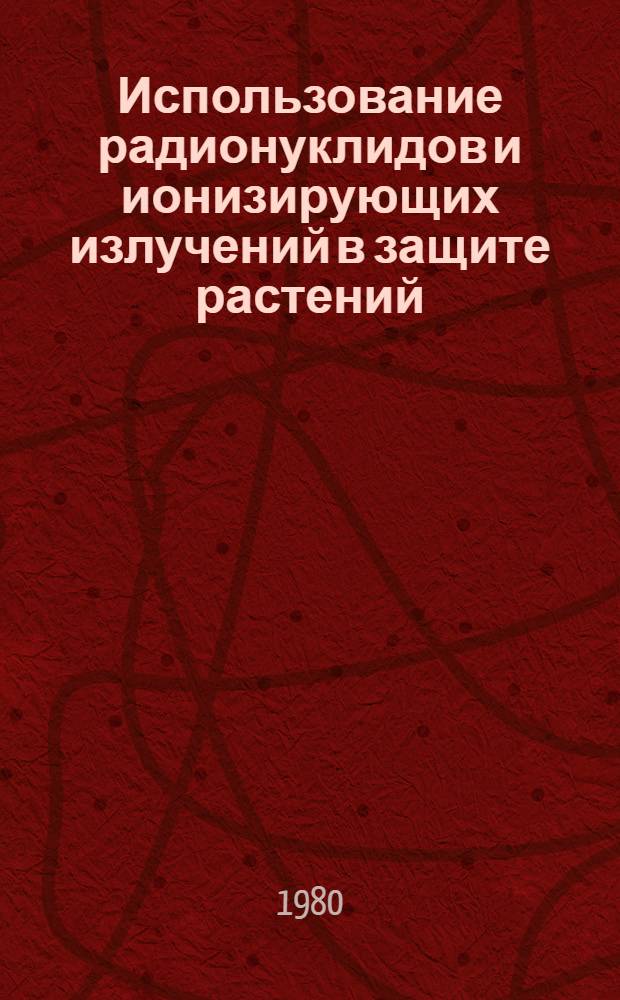 Использование радионуклидов и ионизирующих излучений в защите растений : (Сб. науч. тр.)