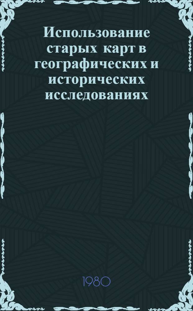 Использование старых карт в географических и исторических исследованиях : Докл. семинара, 22 мая 1978 г