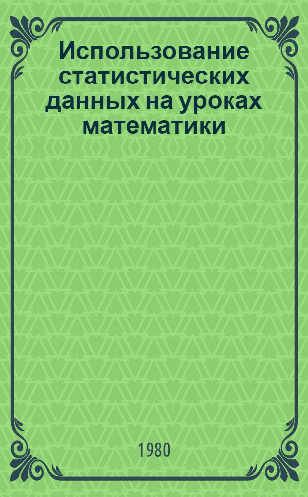 Использование статистических данных на уроках математики : Метод. рекомендации