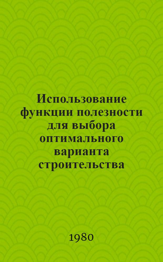 Использование функции полезности для выбора оптимального варианта строительства : (Науч.-метод. разраб.)