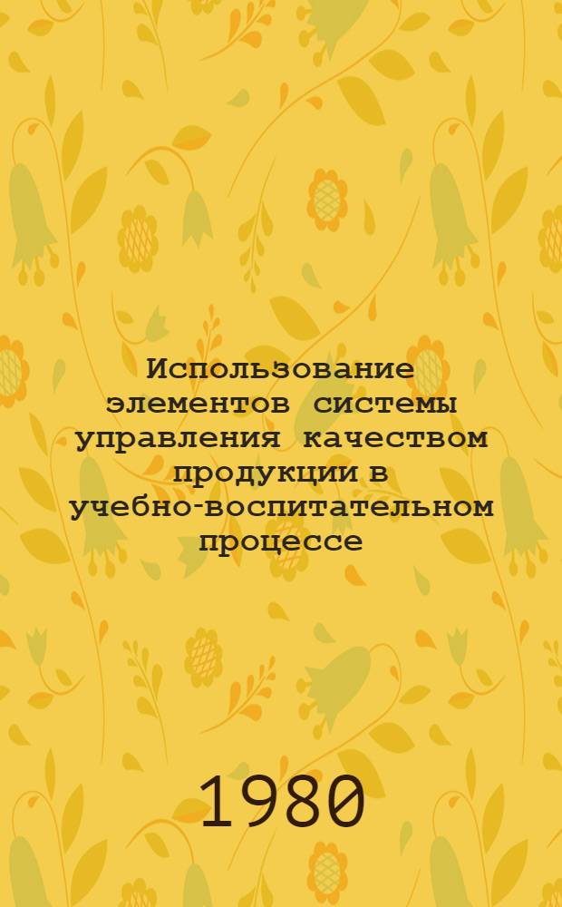 Использование элементов системы управления качеством продукции в учебно-воспитательном процессе : (На прим. проф.-техн. уч-щ швейн. профиля) : Метод. рекомендации