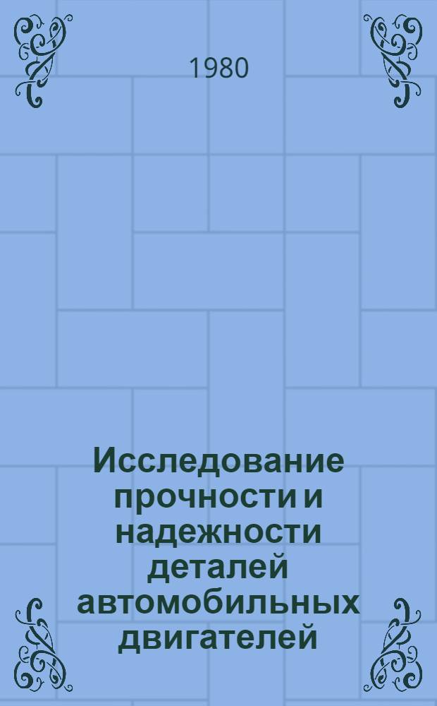 Исследование прочности и надежности деталей автомобильных двигателей : (Межвуз. сб.)