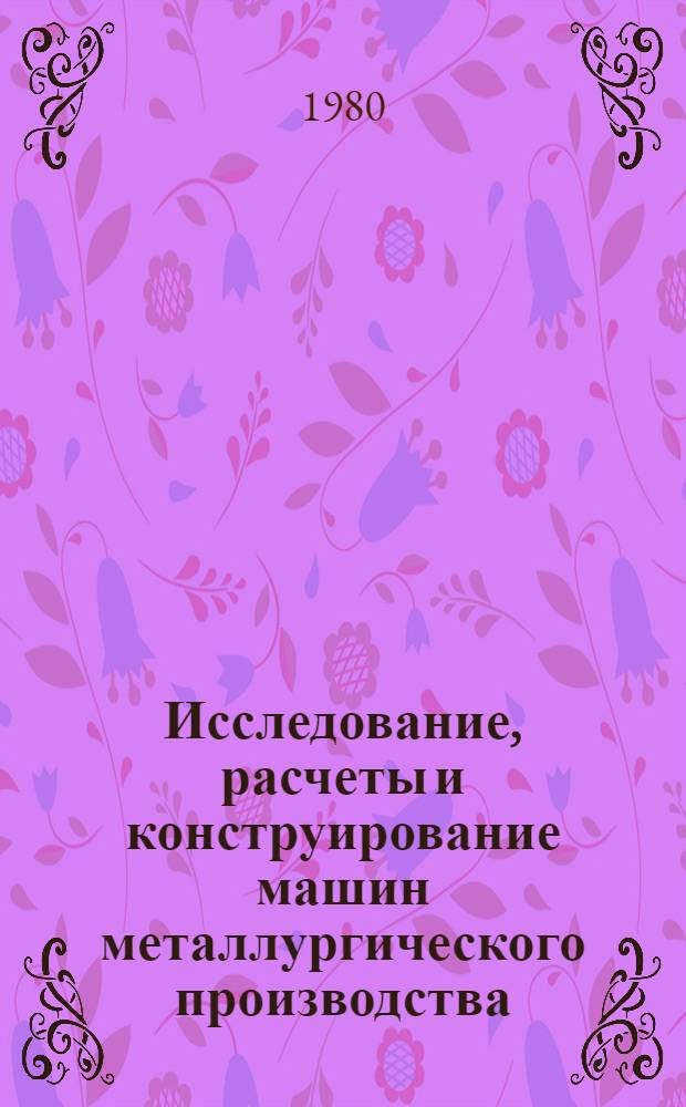 Исследование, расчеты и конструирование машин металлургического производства : Сб. науч. тр