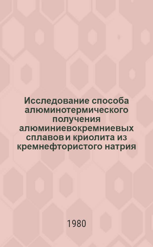 Исследование способа алюминотермического получения алюминиевокремниевых сплавов и криолита из кремнефтористого натрия : Автореф. дис. на соиск. учен. степ. к. т. н