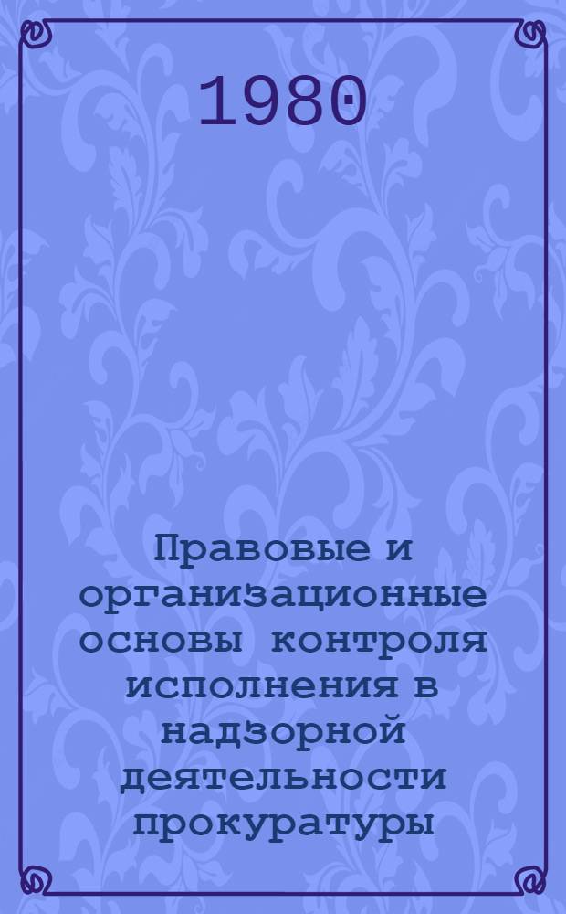 Правовые и организационные основы контроля исполнения в надзорной деятельности прокуратуры : Автореф. дис. на соиск. учен. степ. к. ю. н