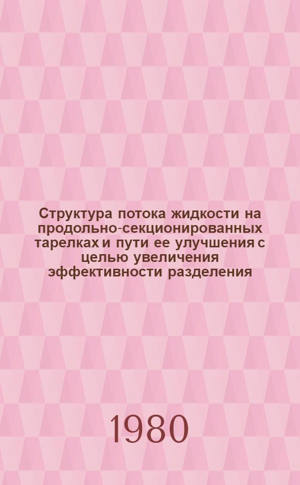 Структура потока жидкости на продольно-секционированных тарелках и пути ее улучшения с целью увеличения эффективности разделения : Автореф. дис. на соиск. учен. степ. к. т. н
