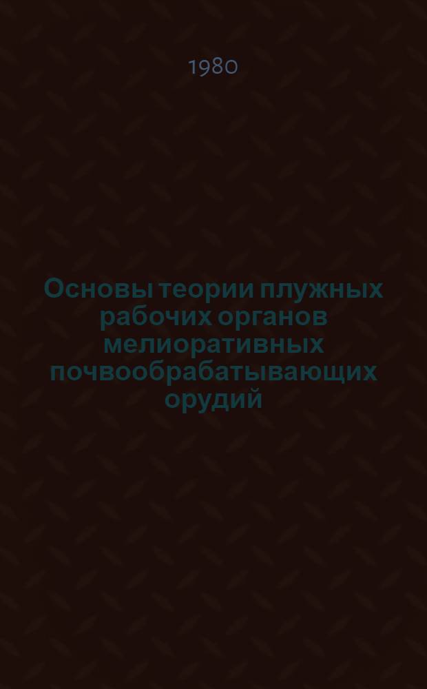 Основы теории плужных рабочих органов мелиоративных почвообрабатывающих орудий : Автореф. дис. на соиск. учен. степ. д-ра техн. наук : (05.06.01)