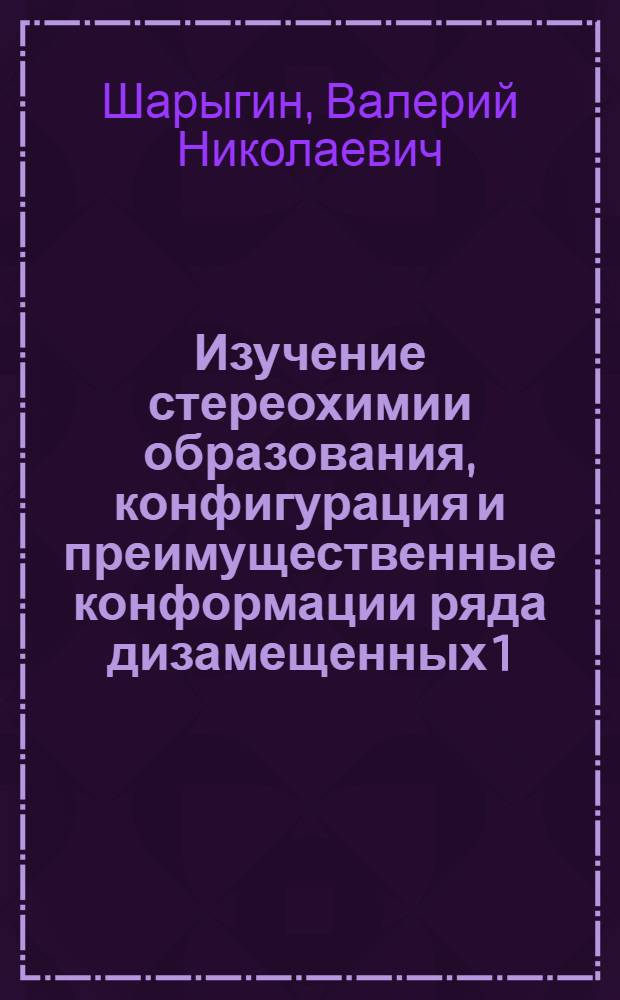 Изучение стереохимии образования, конфигурация и преимущественные конформации ряда дизамещенных 1,3-диоксепанов : Автореф. дис. на соиск. учен. степ. канд. хим. наук : (02.0.03)