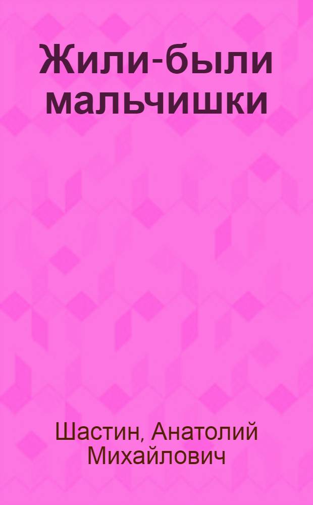 Жили-были мальчишки : Приключения. Путешествия. Смеш. рассказы. Сказоч. истории