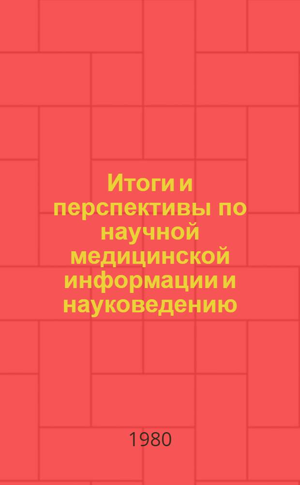 Итоги и перспективы по научной медицинской информации и науковедению : Материалы II Всесоюз. съезда историков медицины