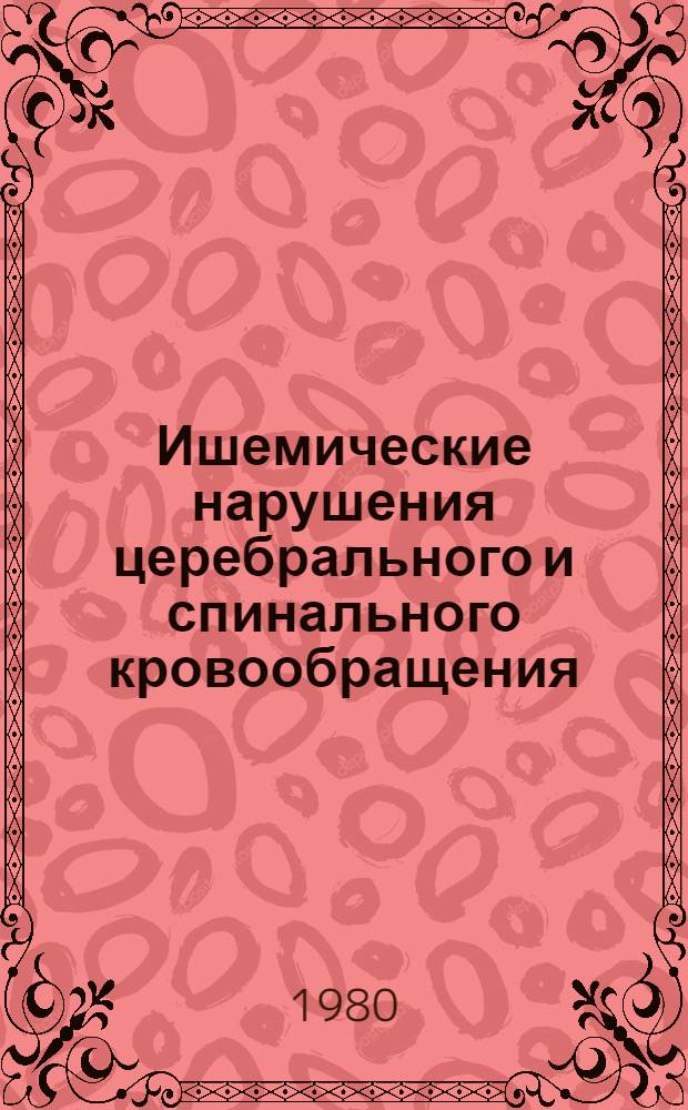 Ишемические нарушения церебрального и спинального кровообращения : Патогенез, клиника, лечение : Сб. статей : Посвящается 80-летию со дня рождения Д.К. Богородинского