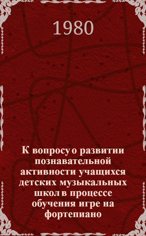 К вопросу о развитии познавательной активности учащихся детских музыкальных школ в процессе обучения игре на фортепиано : (На прим. "Альбома для юношества" Р. Шумана) : Метод. рекомендации