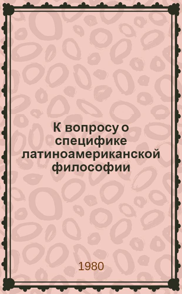 К вопросу о специфике латиноамериканской философии : Сб. статей