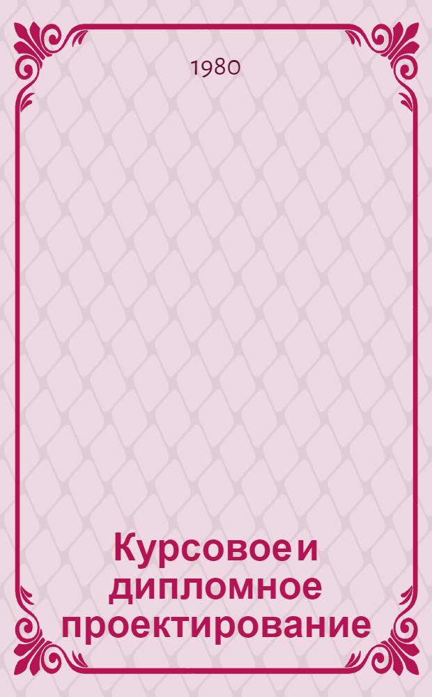 Курсовое и дипломное проектирование : По спец. 1509 "Электрификация сел. хоз-ва