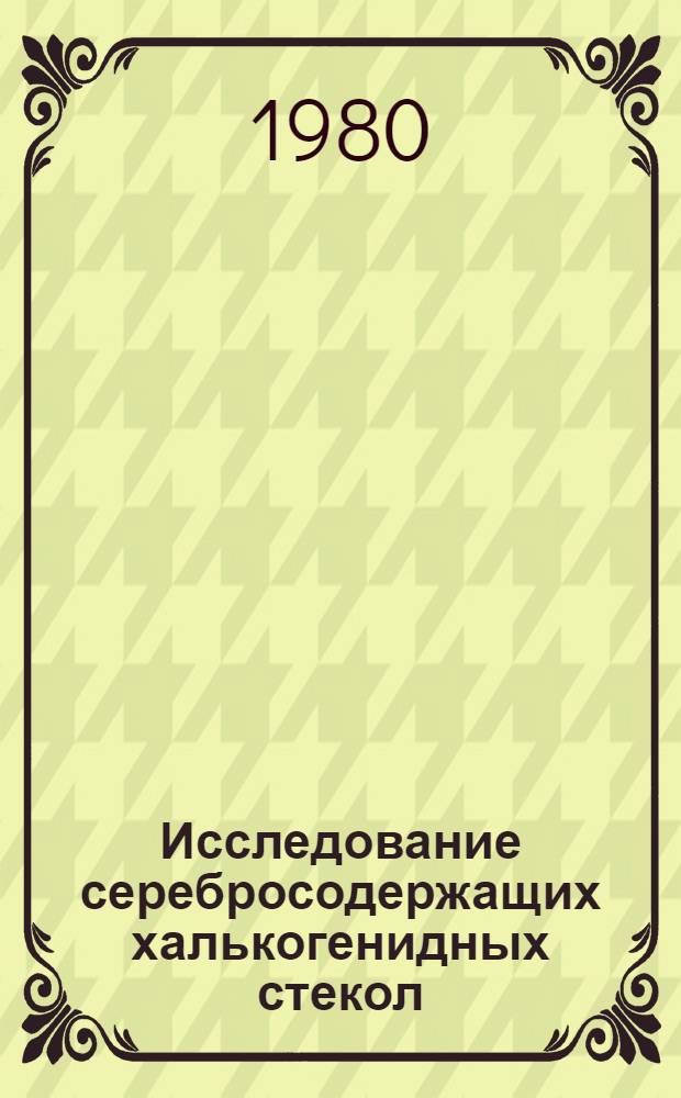Исследование серебросодержащих халькогенидных стекол : Автореф. дис. на соиск. учен. степ. канд. хим. наук : (02.00.01)