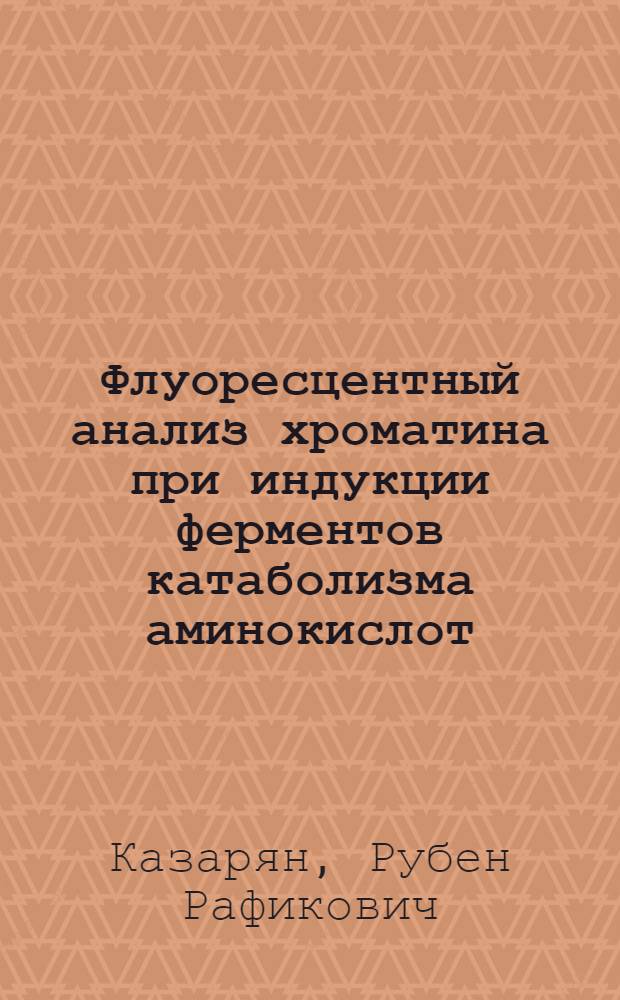 Флуоресцентный анализ хроматина при индукции ферментов катаболизма аминокислот (аргиназы) : Автореф. дис. на соиск. учен. степ. канд. биол. наук : (03.00.04)