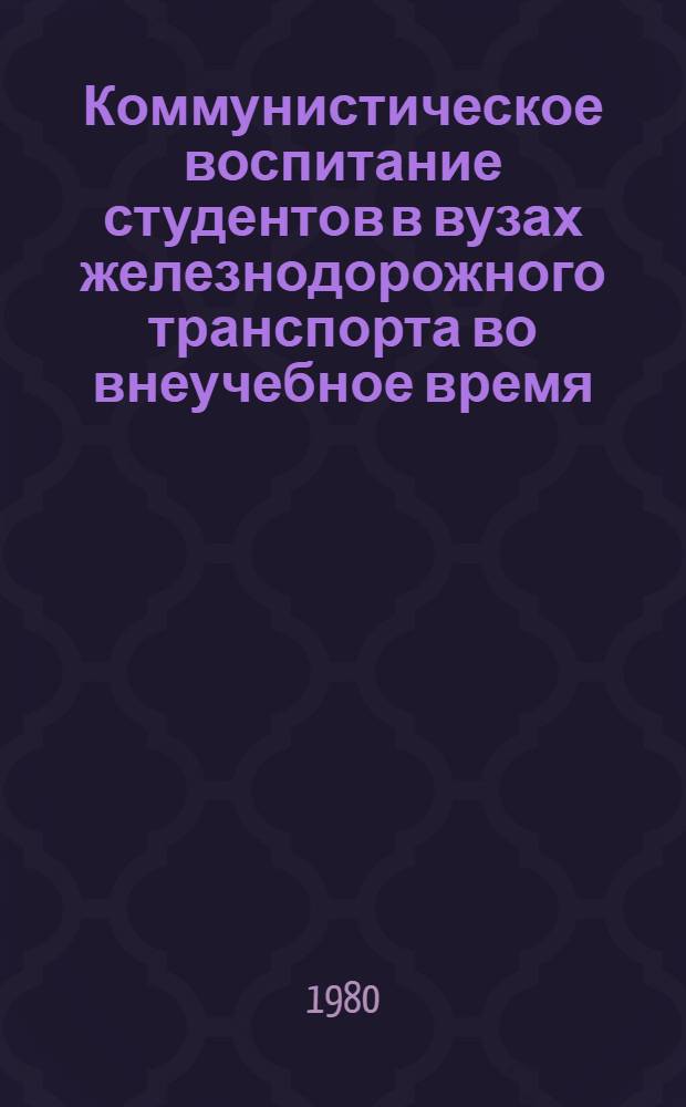 Коммунистическое воспитание студентов в вузах железнодорожного транспорта во внеучебное время : Сб. статей