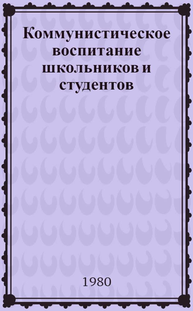 Коммунистическое воспитание школьников и студентов : Сб. статей
