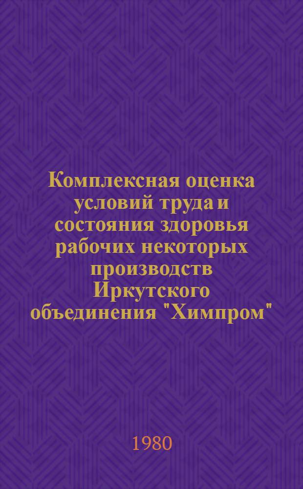 Комплексная оценка условий труда и состояния здоровья рабочих некоторых производств Иркутского объединения "Химпром"