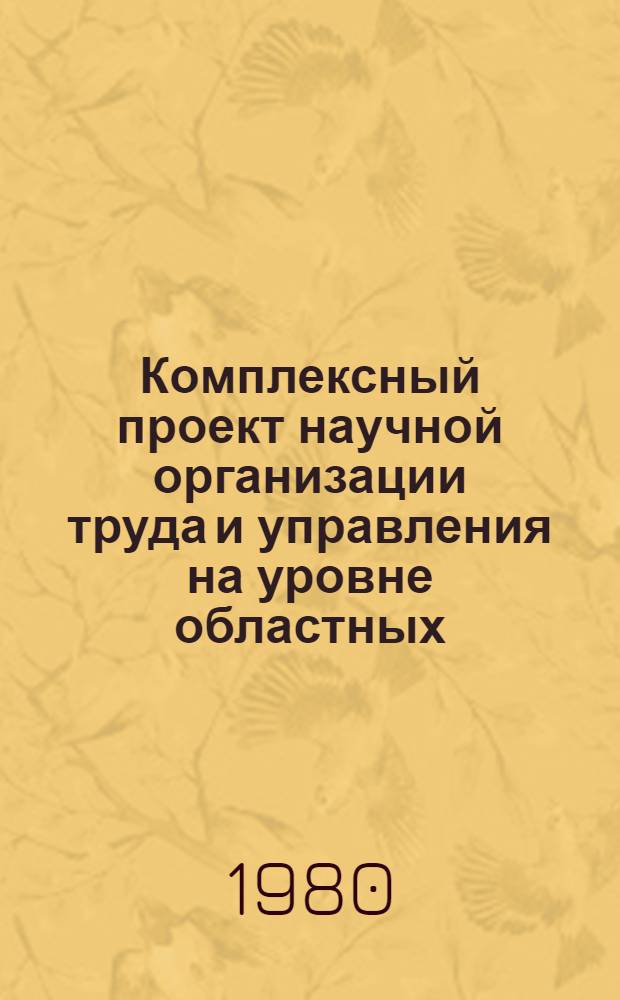 Комплексный проект научной организации труда и управления на уровне областных (республиканских, краевых) производственных объединений химической чистки и крашения : Утв. Упр. хим. чистки и крашения М-ва быт. обслуж. населения РСФСР, 09.08.79