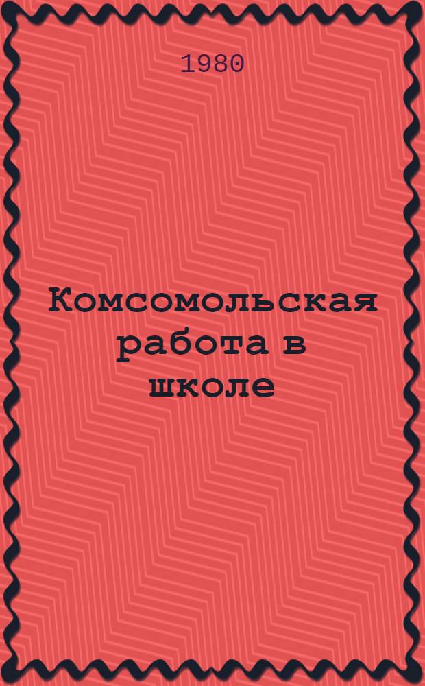 Комсомольская работа в школе : В помощь клас. руководителю