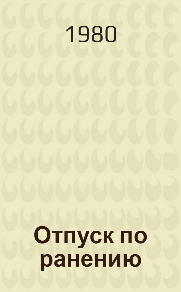 Отпуск по ранению : Пьеса в 2 ч