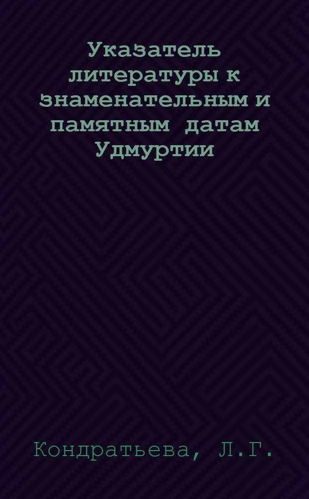 Указатель литературы к знаменательным и памятным датам Удмуртии : В помощь работе б-к с лит. о родном крае в 1981 г
