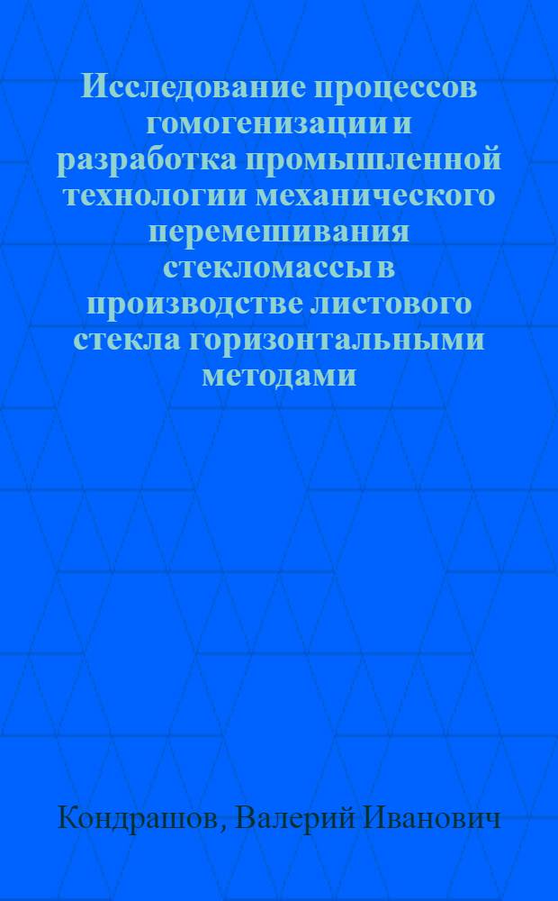 Исследование процессов гомогенизации и разработка промышленной технологии механического перемешивания стекломассы в производстве листового стекла горизонтальными методами : Автореф. дис. на соиск. учен. степ. к. т. н