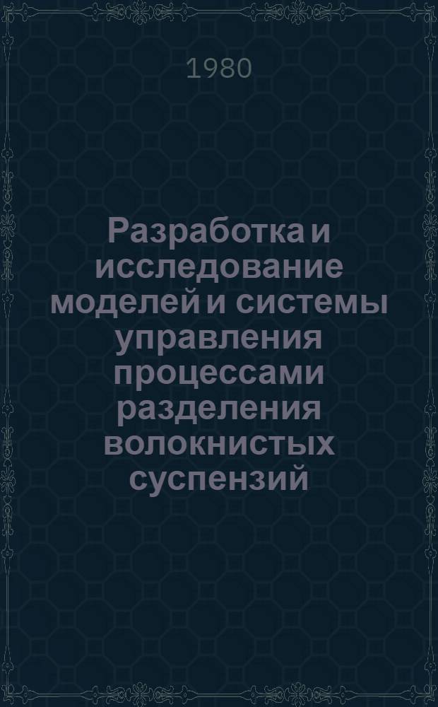 Разработка и исследование моделей и системы управления процессами разделения волокнистых суспензий : Автореф. дис. на соиск. учен. степ. канд. техн. наук : (05.13.07)
