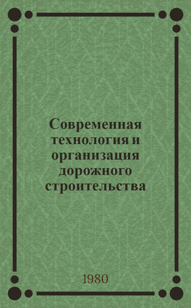 Современная технология и организация дорожного строительства : Учеб. пособие