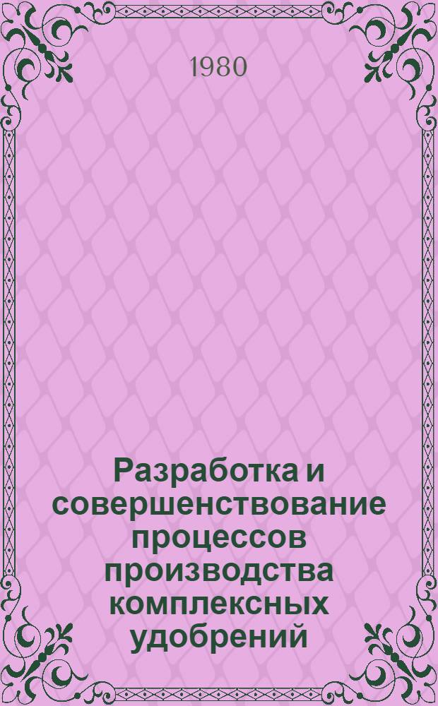 Разработка и совершенствование процессов производства комплексных удобрений : Автореф. дис. на соиск. учен. степ. д. т. н