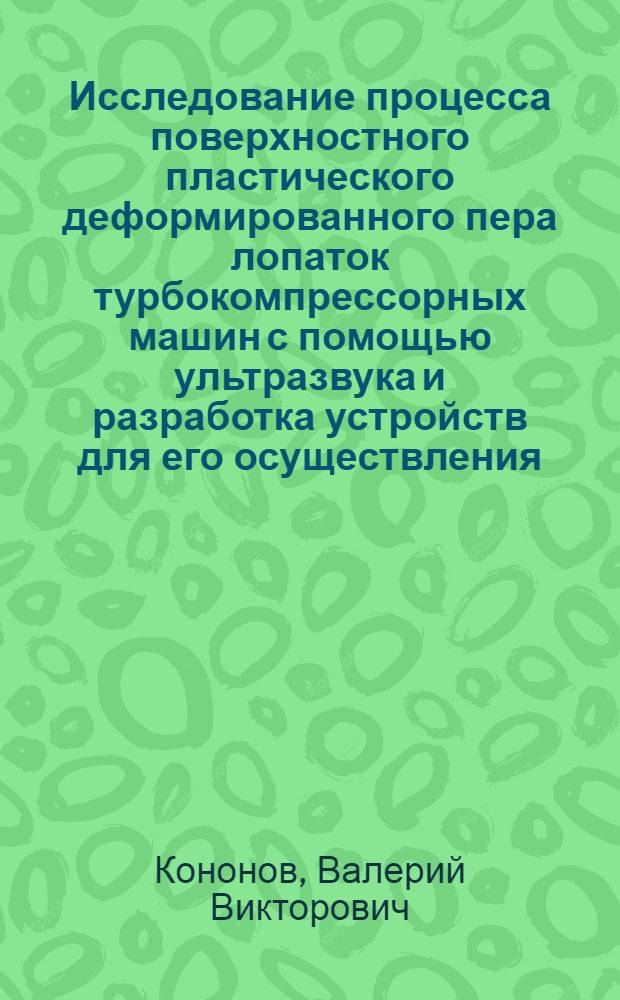 Исследование процесса поверхностного пластического деформированного пера лопаток турбокомпрессорных машин с помощью ультразвука и разработка устройств для его осуществления : Автореф. дис. на соиск. учен. степ. к. т. н