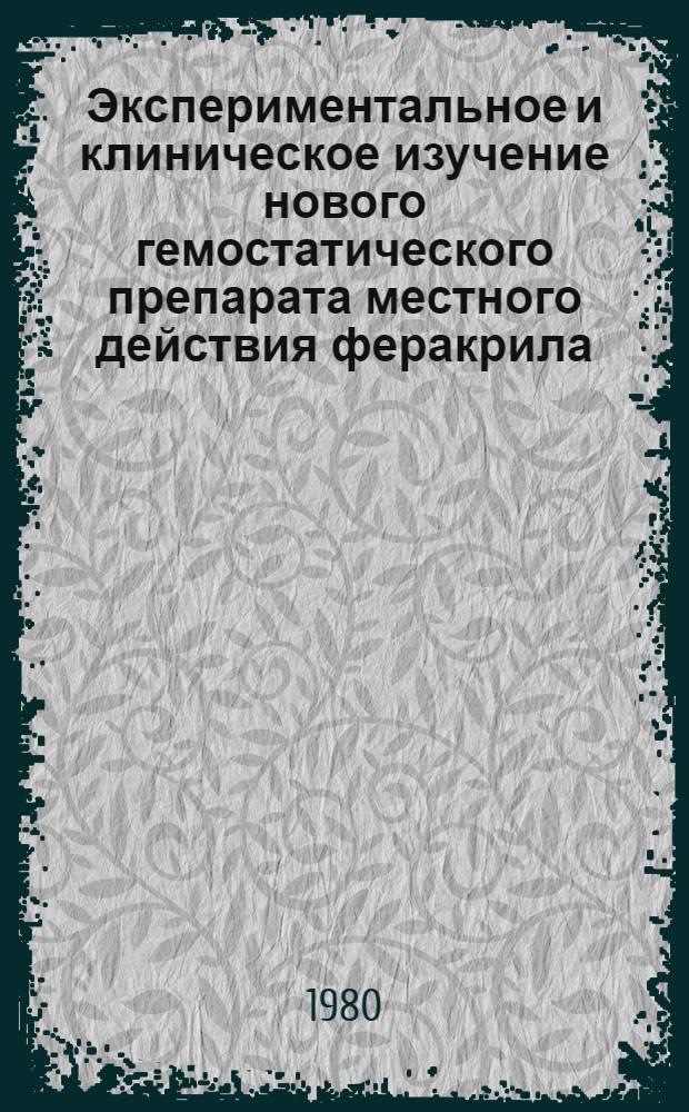Экспериментальное и клиническое изучение нового гемостатического препарата местного действия феракрила : Автореф. дис. на соиск. учен. степ. к. м. н