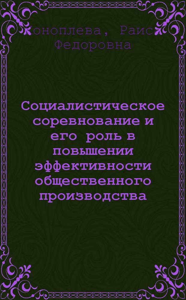Социалистическое соревнование и его роль в повышении эффективности общественного производства : Автореф. дис. на соиск. учен. степ. канд. экон. наук : (08.00.01)