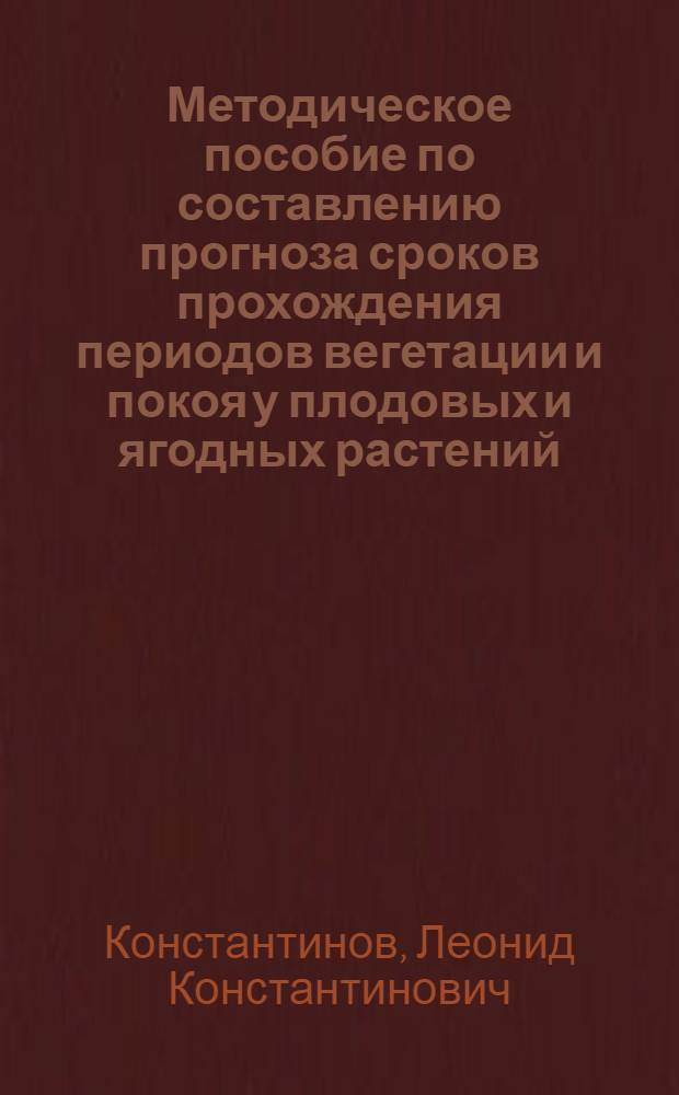 Методическое пособие по составлению прогноза сроков прохождения периодов вегетации и покоя у плодовых и ягодных растений : (Для центр. р-нов Нечернозем. зоны РСФСР)