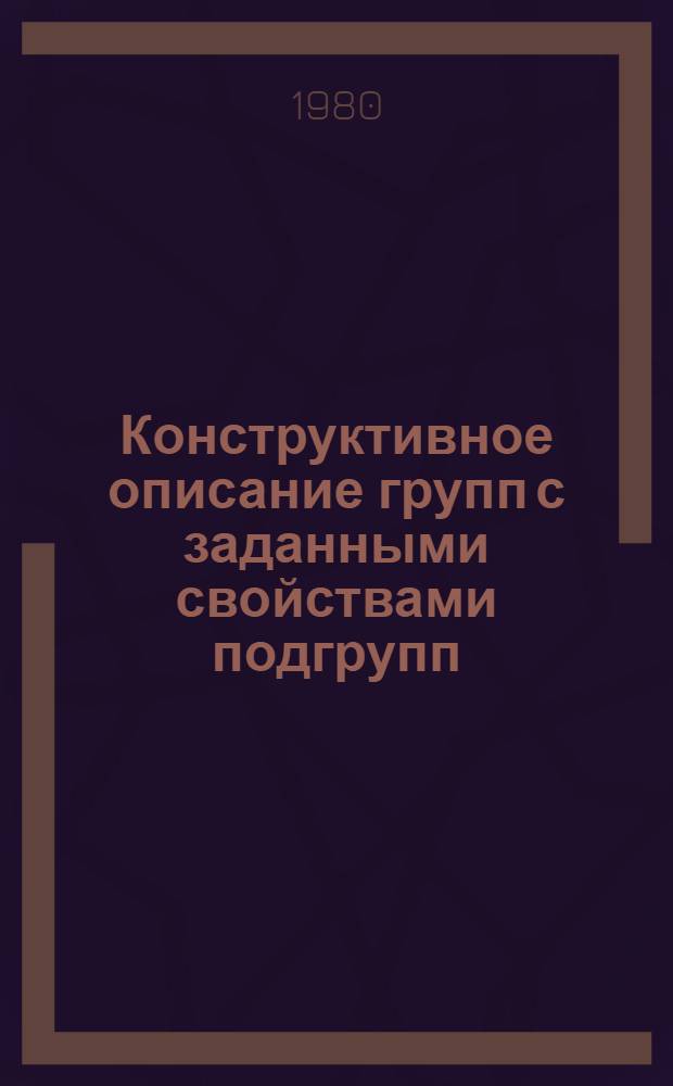 Конструктивное описание групп с заданными свойствами подгрупп : Сб. науч. тр