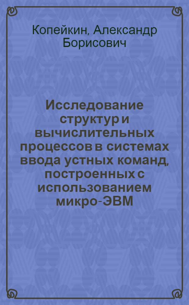 Исследование структур и вычислительных процессов в системах ввода устных команд, построенных с использованием микро-ЭВМ : Автореф. дис. на соиск. учен. степ. канд. техн. наук : (05.13.13)