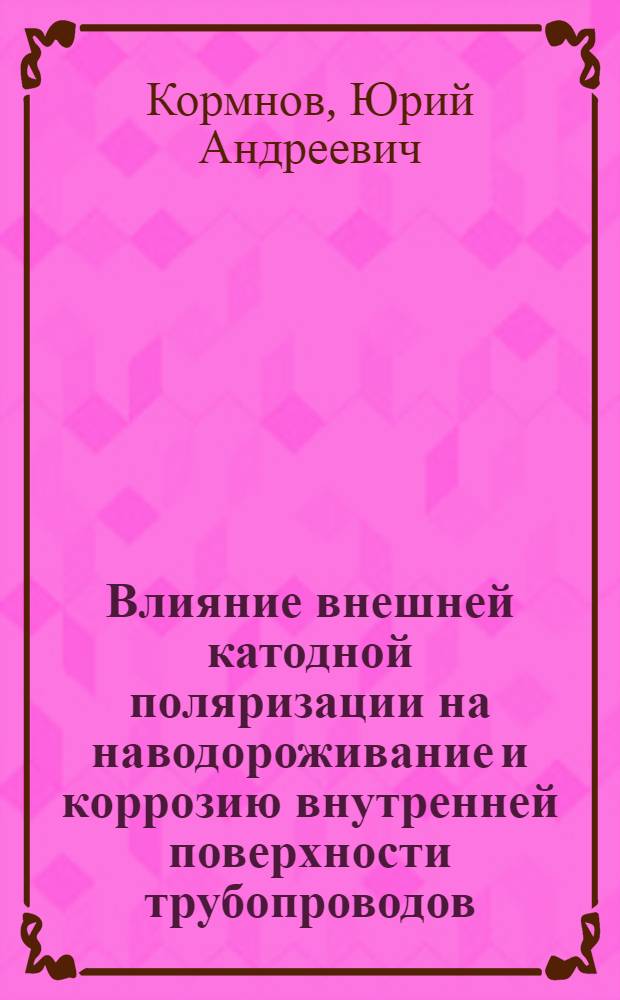 Влияние внешней катодной поляризации на наводороживание и коррозию внутренней поверхности трубопроводов : Автореф. дис. на соиск. учен. степ. канд. техн. наук : (05.17.14)