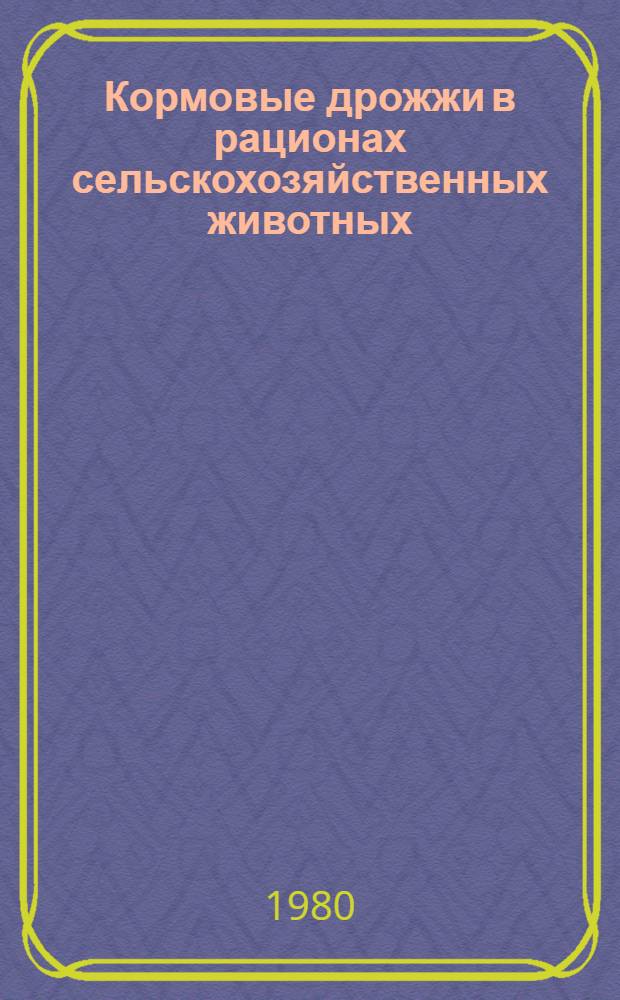 Кормовые дрожжи в рационах сельскохозяйственных животных : Сб. статей