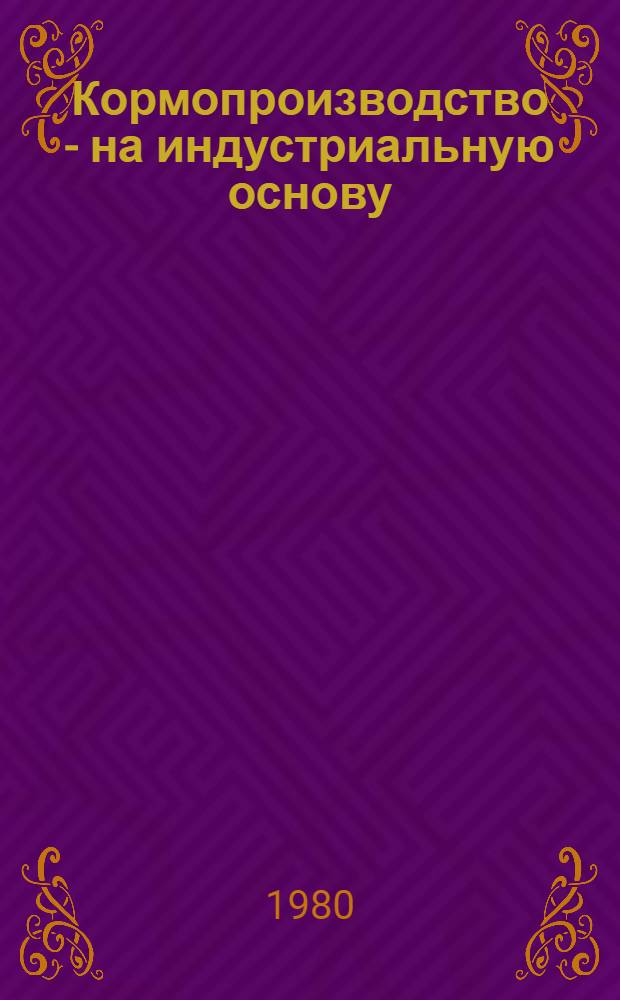 Кормопроизводство - на индустриальную основу : Сб. статей