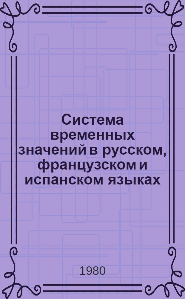 Система временных значений в русском, французском и испанском языках : (Контрастив. анализ) : Автореф. дис. на соиск. учен. степ. канд. филол. наук : (10.02.01; 10.02.05)