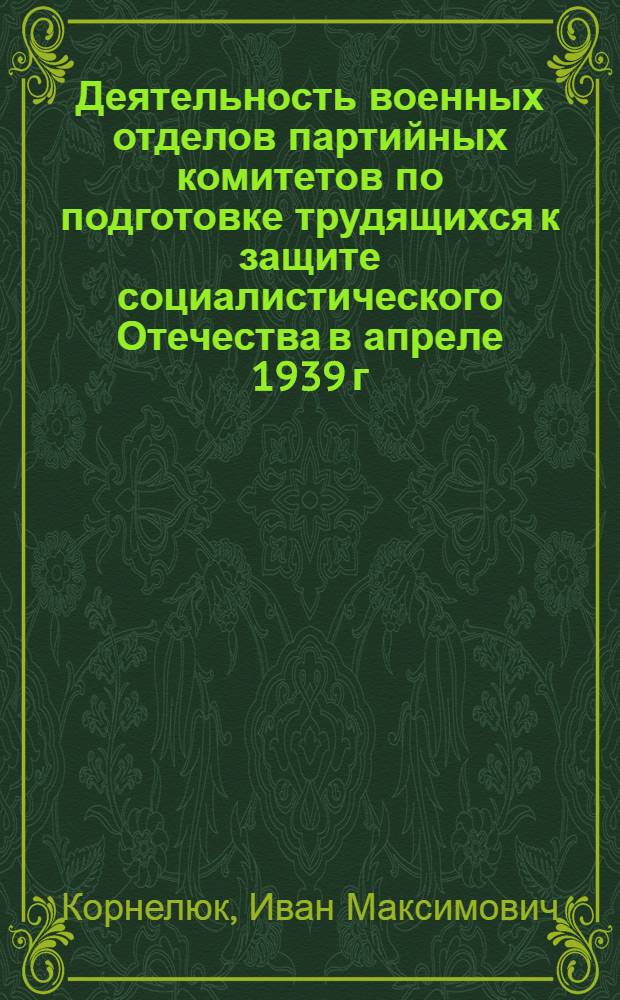 Деятельность военных отделов партийных комитетов по подготовке трудящихся к защите социалистического Отечества в апреле 1939 г. - июне 1941 г. : (На материалах Северо-Запада страны) : Автореф. дис. на соиск. учен. степ. канд. ист. наук : (07.00.01)