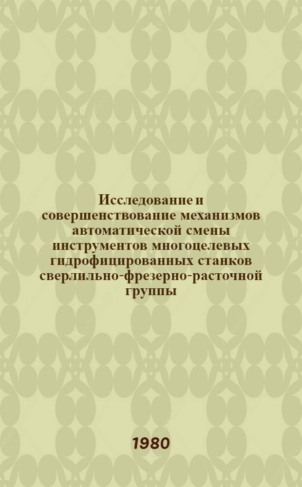 Исследование и совершенствование механизмов автоматической смены инструментов многоцелевых гидрофицированных станков сверлильно-фрезерно-расточной группы : Автореф. дис. на соиск. учен. степ. к. т. н