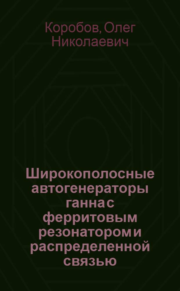 Широкополосные автогенераторы ганна с ферритовым резонатором и распределенной связью : Автореф. дис. на соиск. учен. степ. канд. техн. наук : (05.12.01)