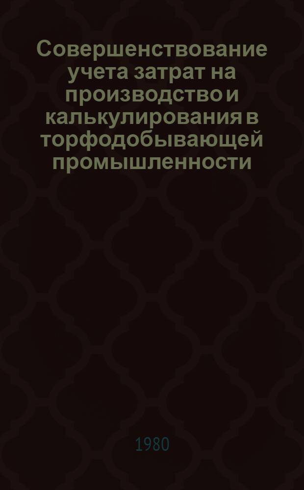 Совершенствование учета затрат на производство и калькулирования в торфодобывающей промышленности : Автореф. дис. на соиск. учен. степ. канд. экон. наук : (08.00.12)