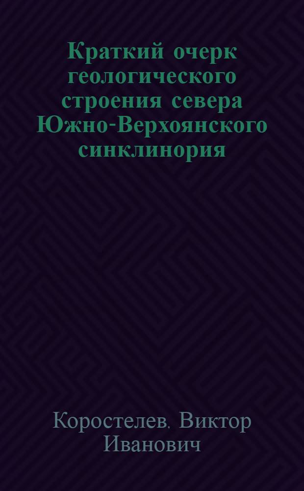 Краткий очерк геологического строения севера Южно-Верхоянского синклинория : Учеб. пособие для студентов геол. фак. по полевой геологосъемоч. практике