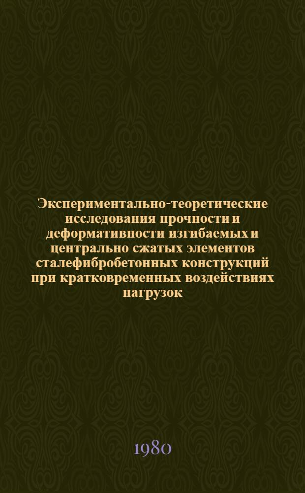 Экспериментально-теоретические исследования прочности и деформативности изгибаемых и центрально сжатых элементов сталефибробетонных конструкций при кратковременных воздействиях нагрузок : Автореф. дис. на соиск. учен. степ. к. т. н