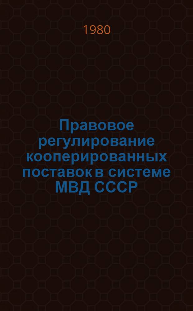 Правовое регулирование кооперированных поставок в системе МВД СССР : Учеб. пособие