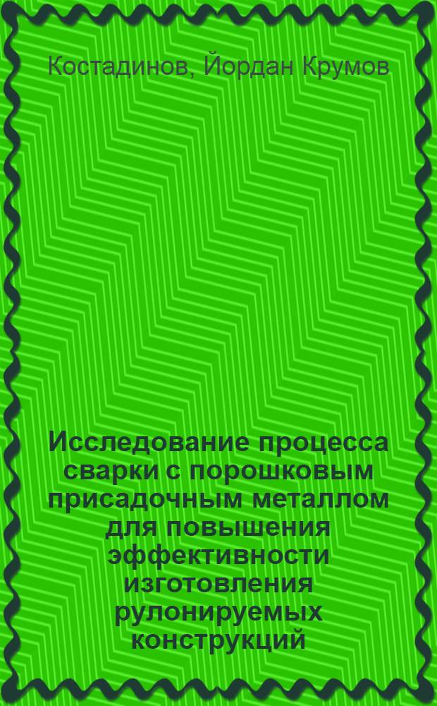 Исследование процесса сварки с порошковым присадочным металлом для повышения эффективности изготовления рулонируемых конструкций : Автореф. дис. на соиск. учен. степ. канд. техн. наук : (05.04.05)
